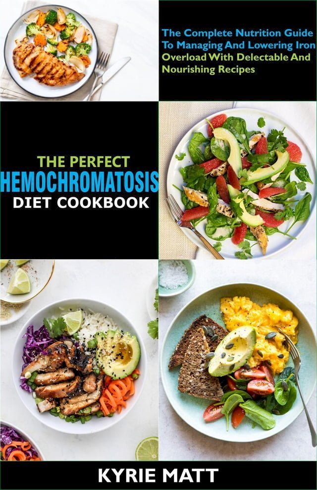  The Perfect Hemochromatosis Diet Cookbook:The Complete Nutrition Guide To Managing And Lowering Iron Overload With Delectable And Nourishing Recipes(Kobo/電子書)