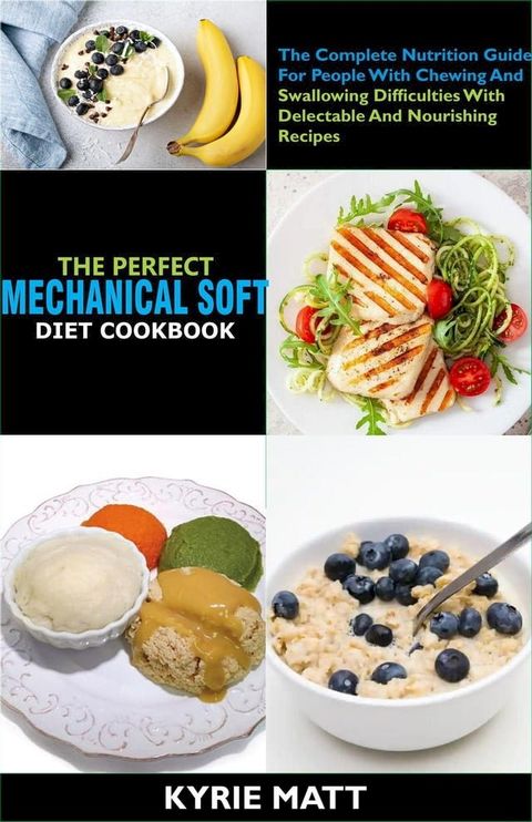 The Perfect Mechanical Soft Diet Cookbook; The Complete Nutrition Guide For People With Chewing And Swallowing Difficulties With Delectable And Nourishing Recipes(Kobo/電子書)