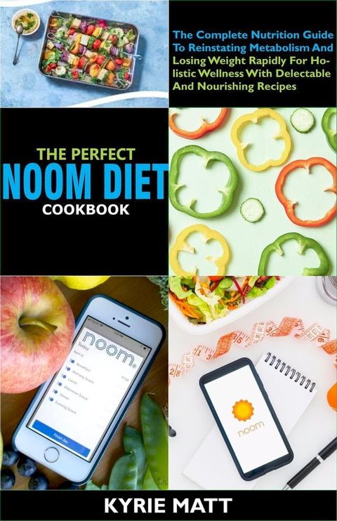 The Perfect Noom Diet Cookbook:The Complete Nutrition Guide To Reinstating Metabolism And Losing Weight Rapidly For Holistic Wellness With Delectable And Nourishing Recipes(Kobo/電子書)