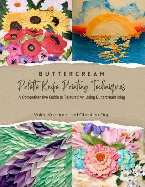 Buttercream Palette Knife Painting Techniques - A Comprehensive Guide Textured Art Using Buttercream Icing(Kobo/電子書)