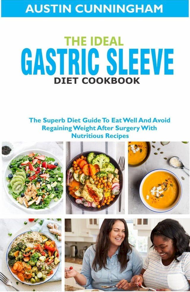  The Ideal Gastric Sleeve Diet Cookbook; The Superb Diet Guide To Eat Well And Avoid Regaining Weight After Surgery With Nutritious Recipes(Kobo/電子書)