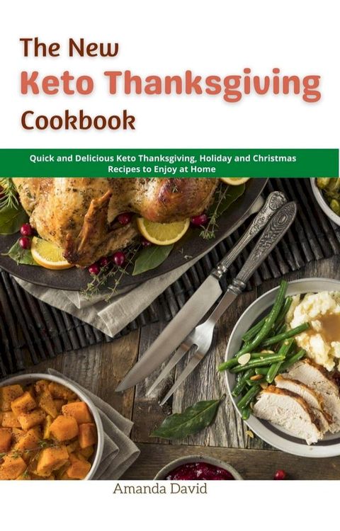 The New Keto Thanksgiving Cookbook : Quick and Delicious Keto Thanksgiving, Holiday and Christmas Recipes to Enjoy at Home(Kobo/電子書)