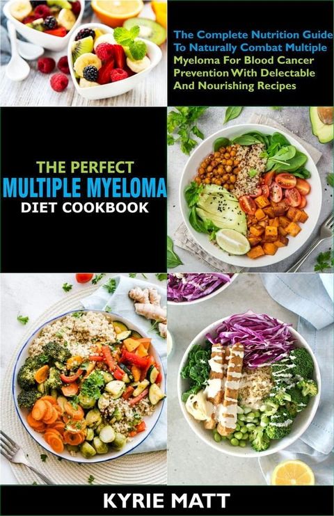 The Perfect Multiple Myeloma Diet Cookbook:The Complete Nutrition Guide To Naturally Combat Multiple Myeloma For Blood Cancer Prevention With Delectable And Nourishing Recipes(Kobo/電子書)