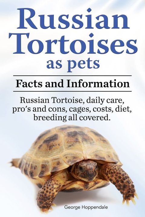 Russian Tortoises as pets. Facts and information. Russian Tortoise daily care, pro’s and cons, cages, costs, diet, breeding all covered.(Kobo/電子書)