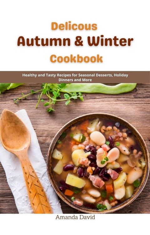 Delicous Autumn & Winter Cookbook : Healthy and Tasty Recipes for Seasonal Desserts, Holiday Dinners and More(Kobo/電子書)