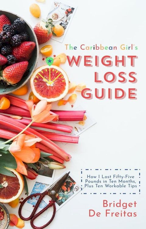 The Caribbean Girl's Weight Loss Guide: How I Lost Fifty-Five Pounds in Ten Months, Plus Ten Workable Tips(Kobo/電子書)