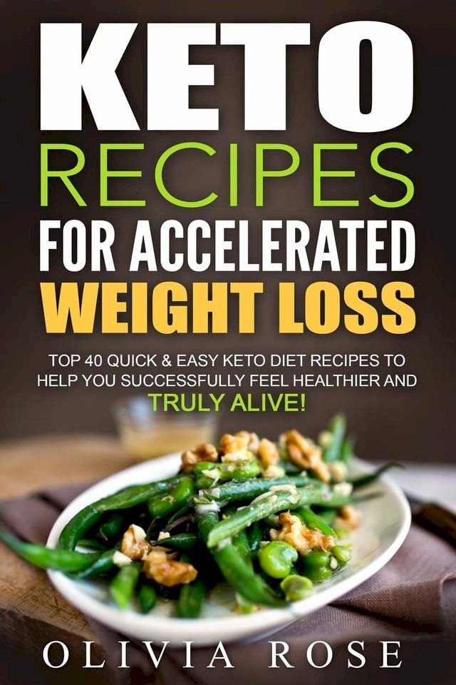  Keto Recipes for Accelerated Weight Loss: Top 40 Quick & Easy Keto Diet Recipes to Help You Successfully Feel Healthier and Truly Alive!(Kobo/電子書)