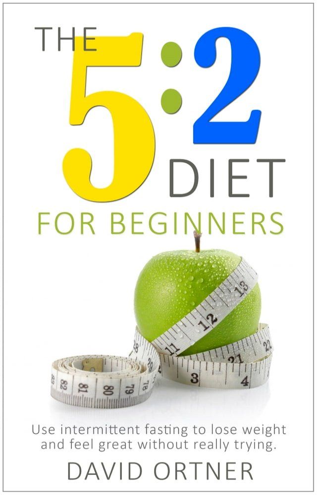  The 5:2 Diet for Beginners: Using Intermittent Fasting to Lose Weight and Feel Great Without Really Trying(Kobo/電子書)