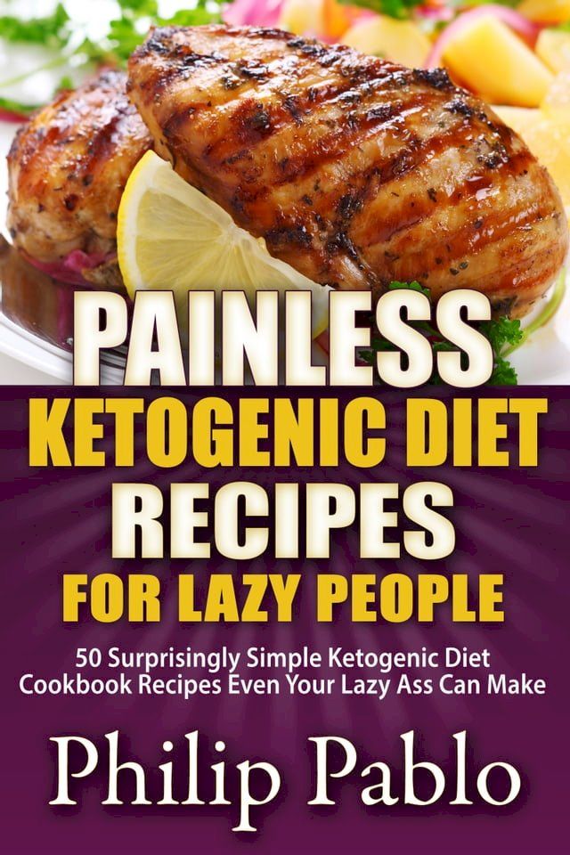  Painless Ketogenic Diet Recipes For Lazy People: 50 Simple Kategonic Diet Cookbook Recipes Even Your Lazy Ass Can Make(Kobo/電子書)