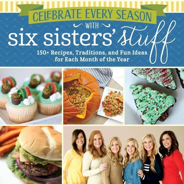  Celebrate Every Season with Six Sisters' Stuff: 150+ Recipes, Traditions, and Fun Ideas for Each Month of the Year(Kobo/電子書)