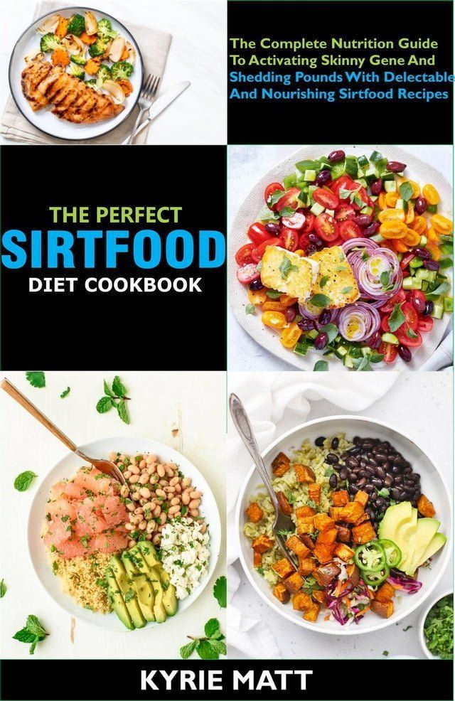  The Perfect Sirtfood Diet Cookbook; The Complete Nutrition Guide To Activating Skinny Gene And Shedding Pounds With Delectable And Nourishing Sirtfood Recipes(Kobo/電子書)