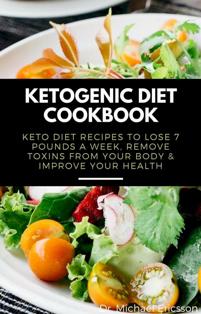  Ketogenic Diet Cookbook: Keto Diet Recipes to Lose 7 Pounds a Week, Remove Toxins From Your Body & Improve Your Health(Kobo/電子書)