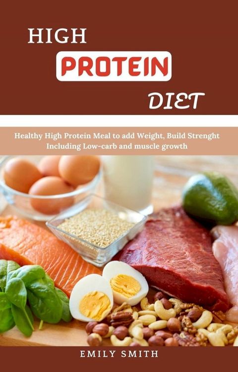 High Protein Diet Healthy High Protein Meal to add Weight, Build Strength Including Low-Carb and Muscle Growth(Kobo/電子書)