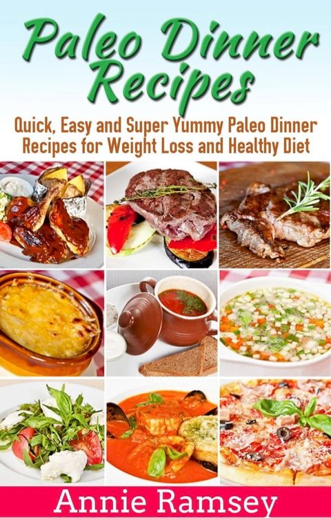 Paleo Dinner Recipes: Quick, Easy and Super Yummy Paleo Dinner Recipes for Weight Loss and Healthy Diet(Kobo/電子書)