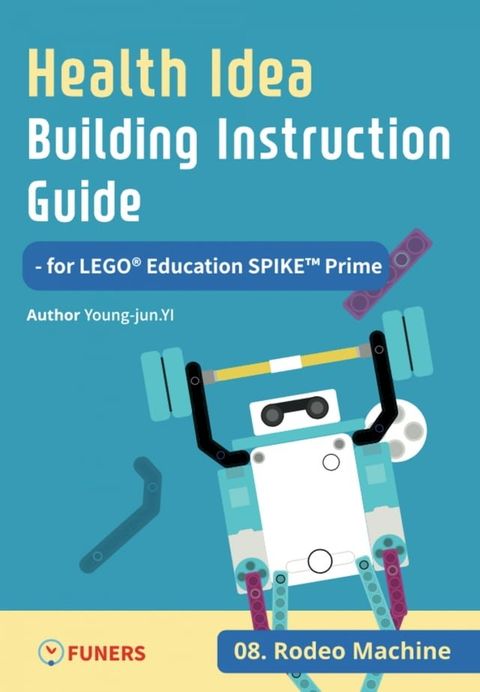 Health Idea Building Instruction Guide for LEGO Education SPIKE Prime 08 Rodeo Machine(Kobo/電子書)