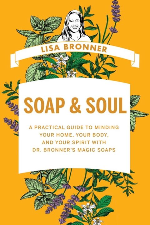 Soap & Soul: A Practical Guide to Minding Your Home, Your Body, and Your Spirit with Dr. Bronner's Magic Soaps(Kobo/電子書)