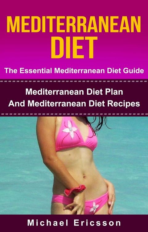 Mediterranean Diet - The Essential Mediterranean Diet Guide:Mediterranean Diet Plan And Mediterranean Diet Recipes(Kobo/電子書)