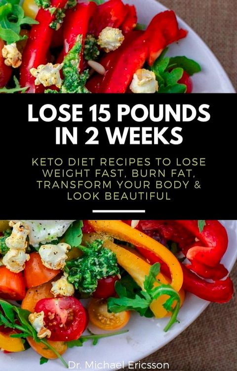 Lose 15 Pounds in 2 Weeks: Keto Diet Recipes to Lose Weight Fast, Burn Fat, Transform Your Body & Look Beautiful(Kobo/電子書)