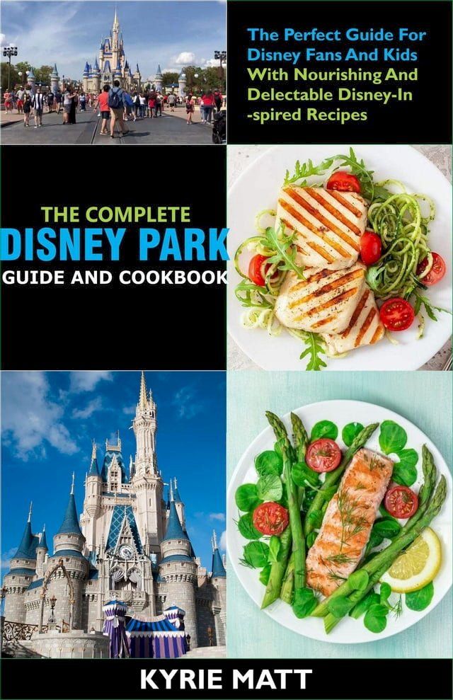  The Complete Disney Park Guide And Cookbook:The Perfect Guide For Disney Fans And Kids With Nourishing And Delectable Disney-Inspired Recipes(Kobo/電子書)