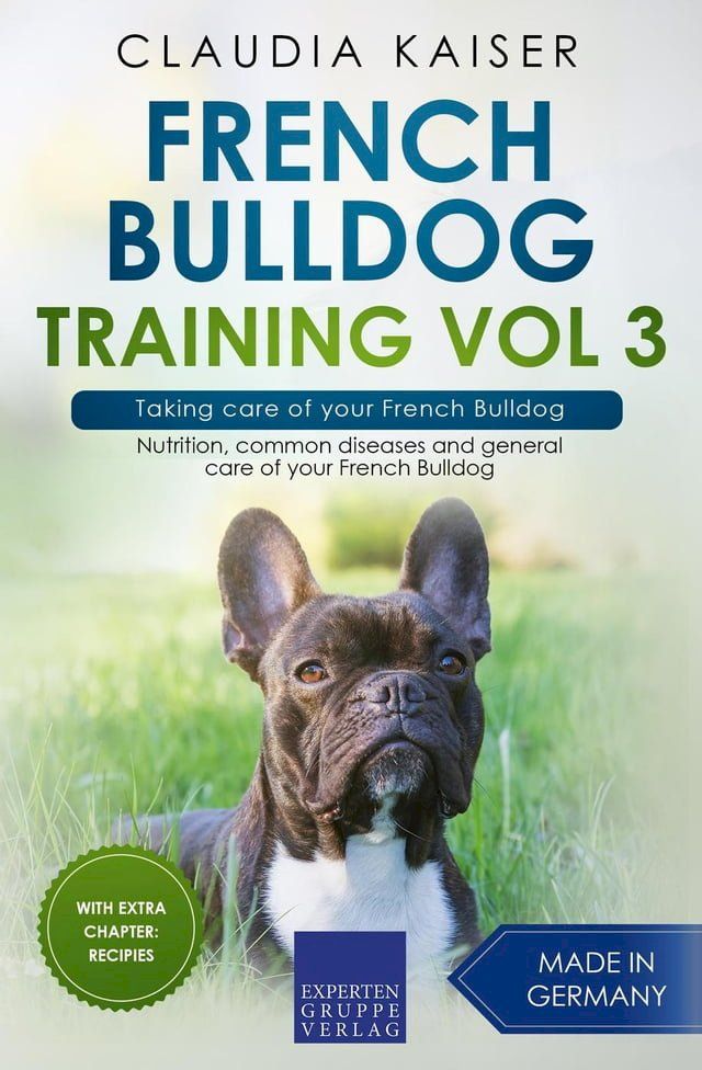  French Bulldog Training Vol 3 – Taking care of your French Bulldog: Nutrition, common diseases and general care of your French Bulldog(Kobo/電子書)