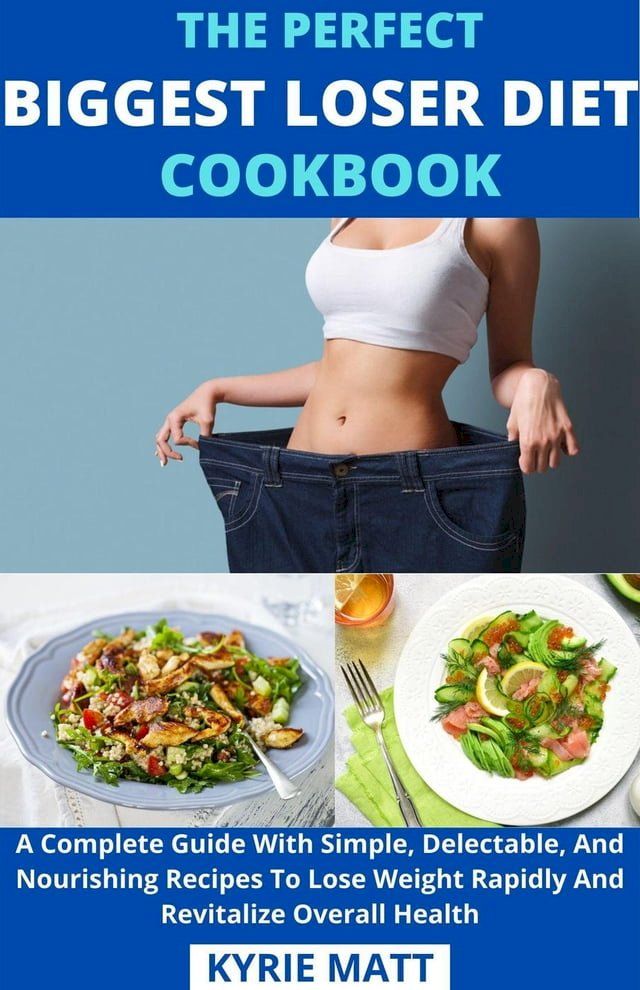  The Perfect Biggest Loser Diet Cookbook; A Complete Guide With Simple, Delectable, And Nourishing Recipes To Lose Weight Rapidly And Revitalize Overall Health(Kobo/電子書)