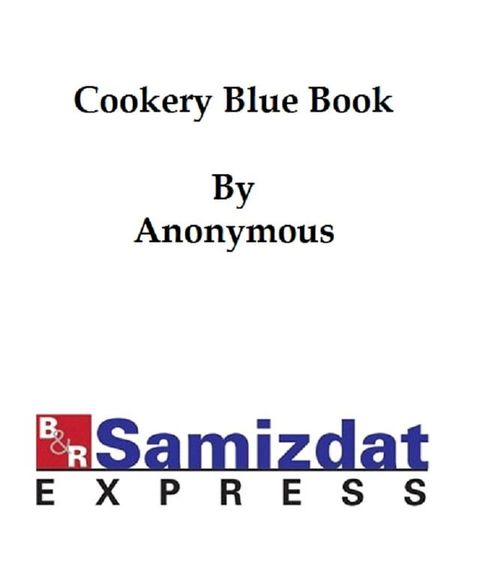 The Cookery Blue Book (1891), prepared for the Society for Christian Work of the First Unitarian Church, San Francisco, California(Kobo/電子書)