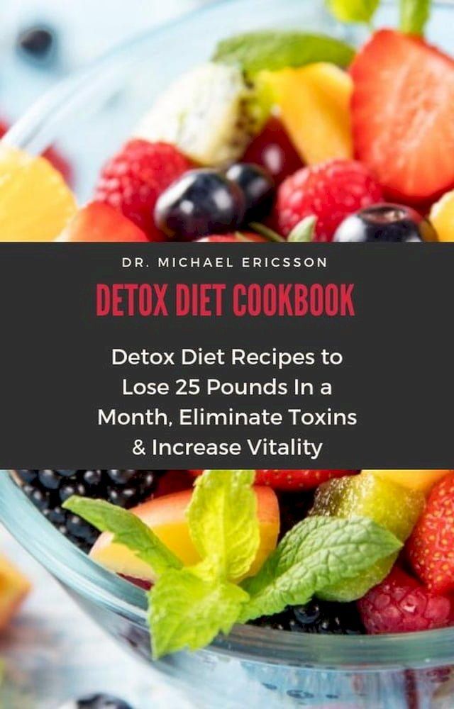  Detox Diet Cookbook: Detox Diet Recipes to Lose 25 Pounds In a Month, Eliminate Toxins & Increase Vitality(Kobo/電子書)