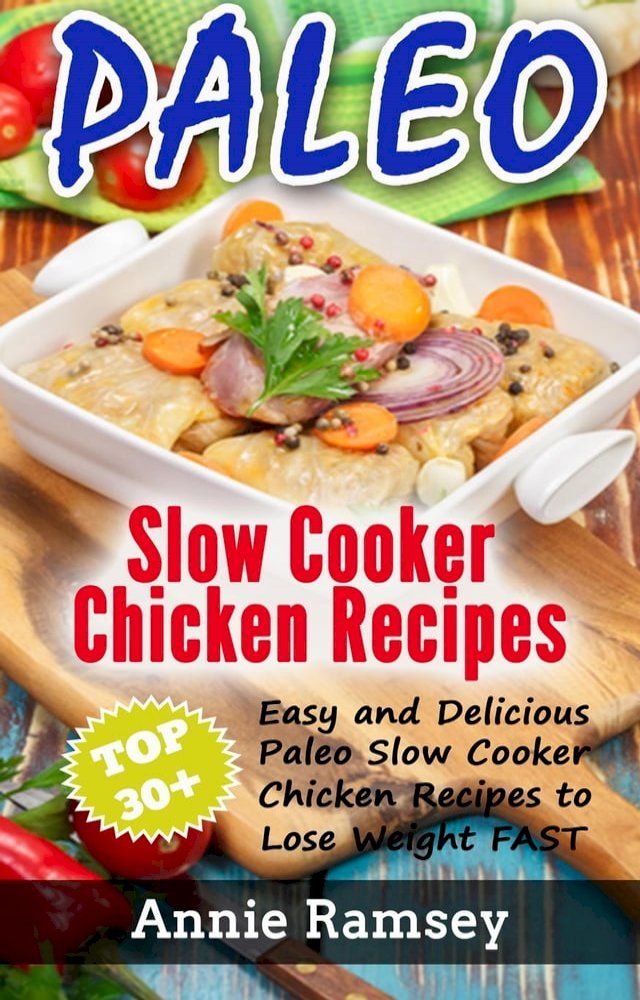  Paleo Slow Cooker Chicken Recipes: Top 30+ Easy and Delicious Paleo Slow Cooker Chicken Recipes to Lose Weight FAST!(Kobo/電子書)