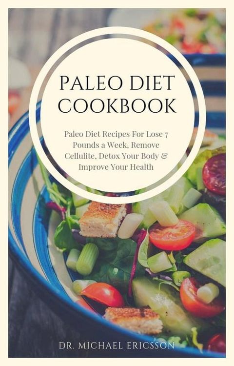 Paleo Diet Cookbook: Paleo Diet Recipes For Lose 7 Pounds a Week, Remove Cellulite, Detox Your Body & Improve Your Health(Kobo/電子書)