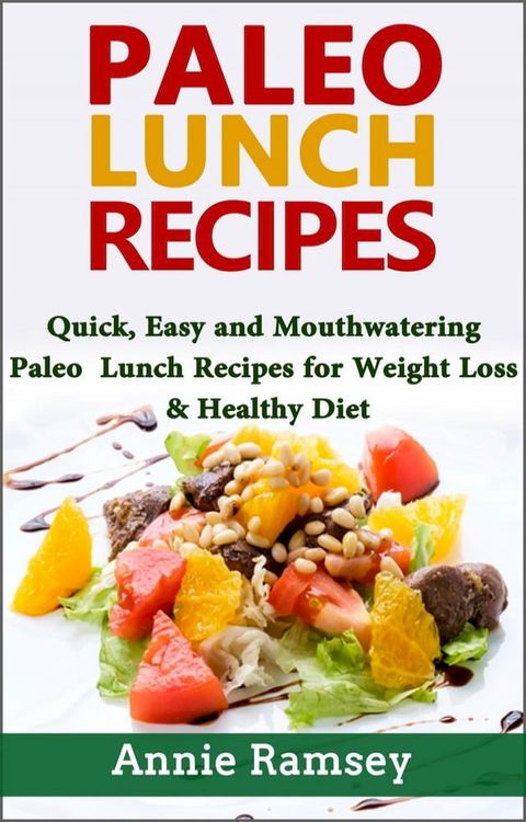 Paleo Lunch Recipes: Quick, Easy and Mouthwatering Paleo Lunch Recipes for Weight Loss and Healthy Diet(Kobo/電子書)