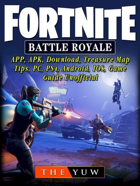 Fortnite Battle Royale, APP, APK, Download, Treasure Map, Tips, PC, PS4, Android, IOS, Game Guide Unofficial(Kobo/電子書)