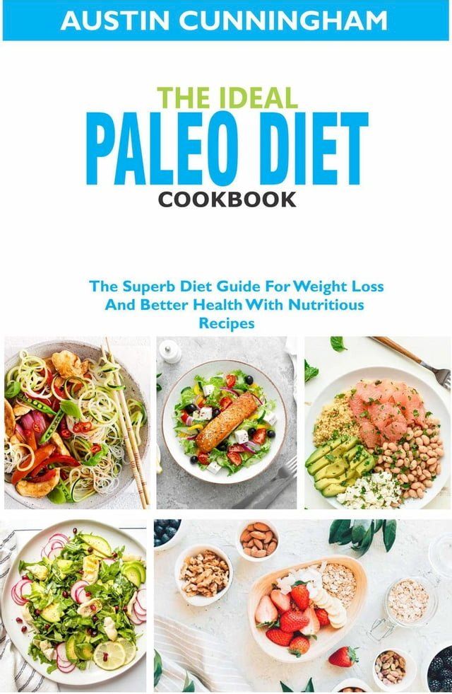  The Ideal Paleo Diet Cookbook; The Superb Diet Guide For Weight Loss And Better Health With Nutritious Recipes(Kobo/電子書)