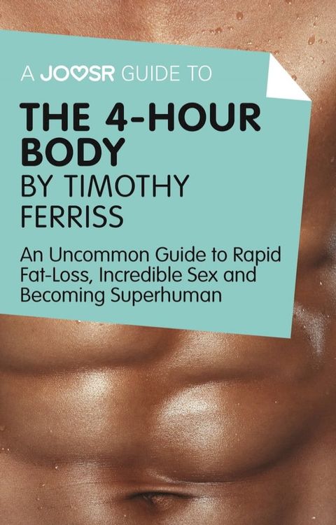 A Joosr Guide to... The 4-Hour Body by Timothy Ferriss: An Uncommon Guide to Rapid Fat-Loss, Incredible Sex and Becoming Superhuman(Kobo/電子書)