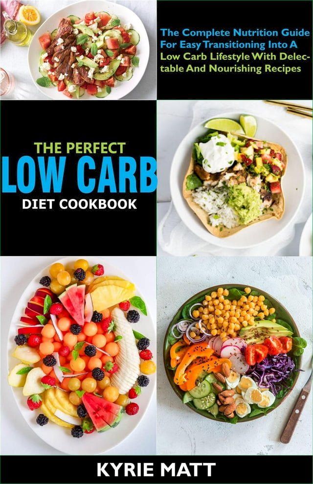  The Perfect Low Carb Diet Cookbook; The Complete Nutrition Guide For Easy Transitioning Into A Low Carb Lifestyle With Delectable And Nourishing Recipes(Kobo/電子書)