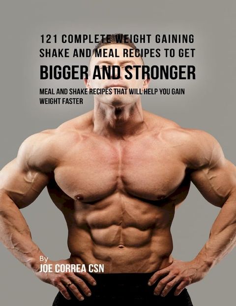 121 Complete Weight Gaining Shake and Meal Recipes to Get Bigger and Stronger: Meal and Shake Recipes That Will Help You Gain Weight Faster(Kobo/電子書)