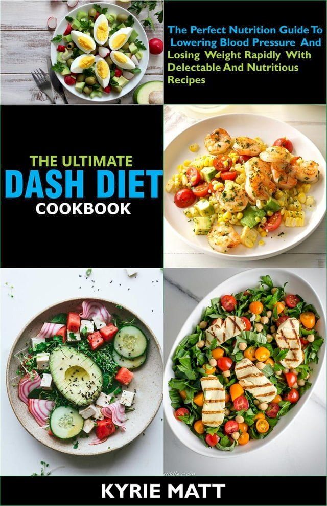  The Ultimate DASH Diet Cookbook:The Perfect Nutrition Guide To Lowering Blood Pressure And Losing Weight Rapidly With Delectable And Nutritious Recipes(Kobo/電子書)