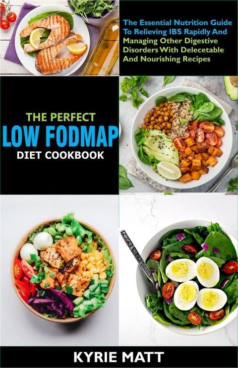 The Perfect Low Fodmap Diet Cookbook; The Essential Nutrition Guide To Relieving IBS Rapidly And Managing Other Digestive Disorders With Delecetable And Nourishing Recipes(Kobo/電子書)