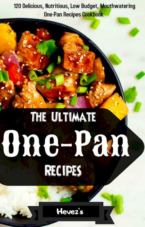 The Ultimate One-Pan Recipes: 120 Delicious, Nutritious, Low Budget, Mouthwatering One-Pan Recipes Cookbook(Kobo/電子書)