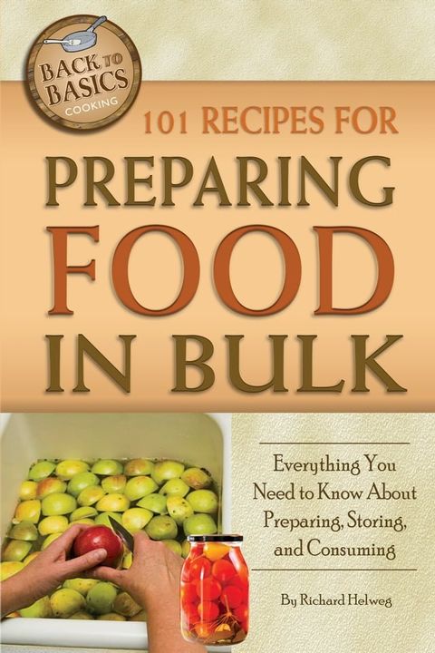 101 Recipes for Preparing Food In Bulk: Everything You Need to Know About Preparing, Storing, and Consuming(Kobo/電子書)