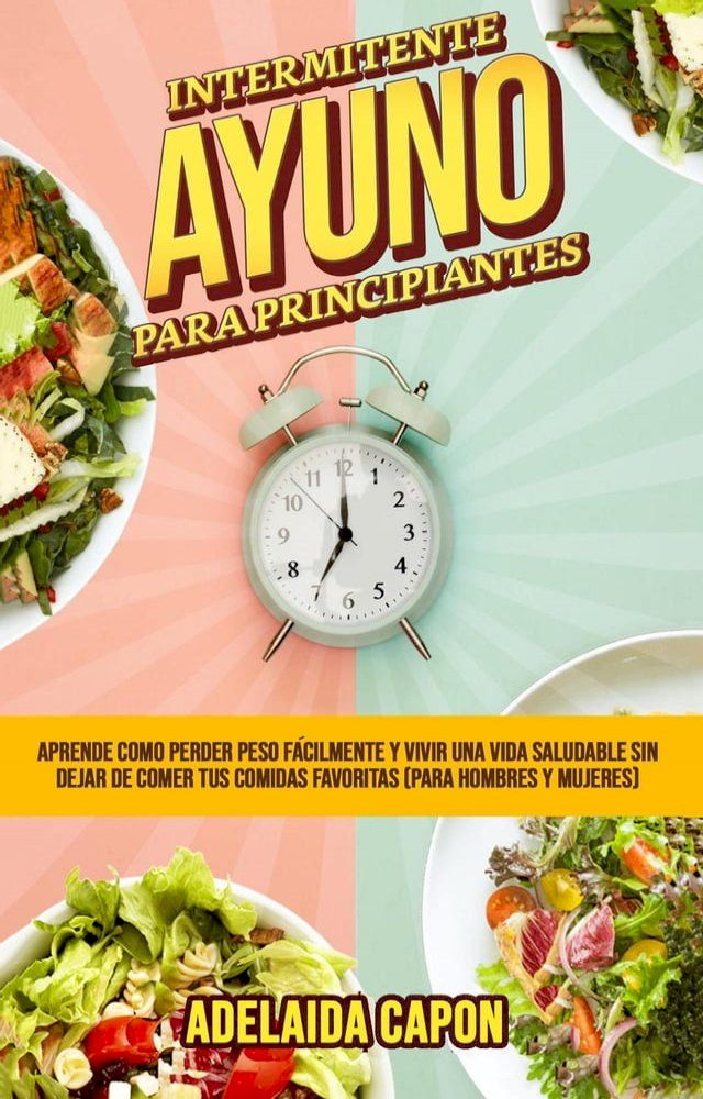  Ayuno Intermitente Para Principiantes: Aprende como perder peso fácilmente y vivir una vida saludable sin dejar de comer tus comidas favoritas (para hombres y mujeres)(Kobo/電子書)