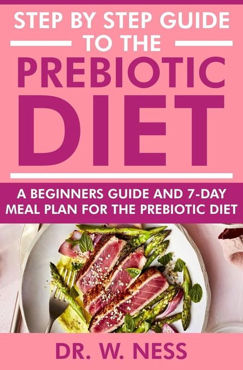 Step by Step Guide to the Prebiotic Diet: A Beginners Guide & 7-Day Meal Plan for the Prebiotic Diet(Kobo/電子書)