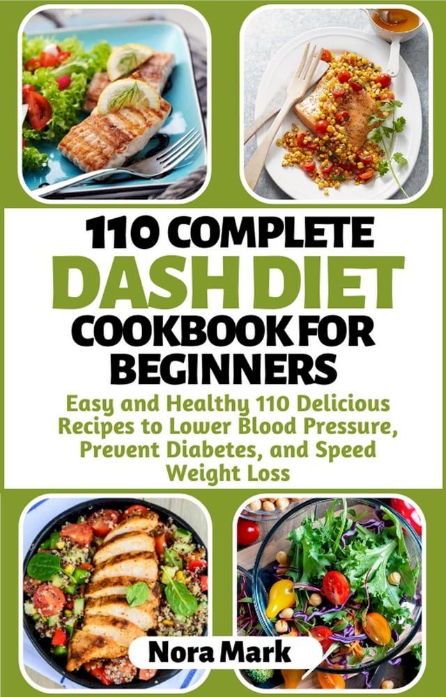  110 Complete Dash Diet Cookbook for Beginners: Easy and Healthy 110 Delicious Recipes to Lower Blood Pressure, Prevent Diabetes and Speed Weight Loss(Kobo/電子書)