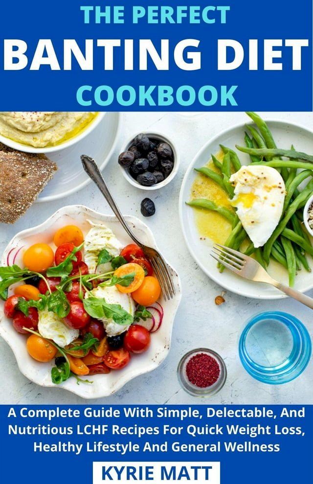  The Perfect Banting Diet Cookbook; A Complete Guide With Simple, Delectable, And Nutritious LCHF Recipes For Quick Weight Loss, Healthy Lifestyle And General Wellness(Kobo/電子書)