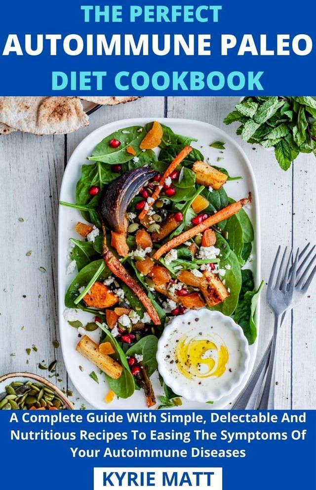  The Perfect Autoimmune Paleo Diet Cookbook; A Complete Guide With Simple, Delectable And Nutritious Recipes To Easing The Symptoms Of Your Autoimmune Diseases(Kobo/電子書)