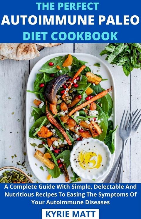 The Perfect Autoimmune Paleo Diet Cookbook; A Complete Guide With Simple, Delectable And Nutritious Recipes To Easing The Symptoms Of Your Autoimmune Diseases(Kobo/電子書)