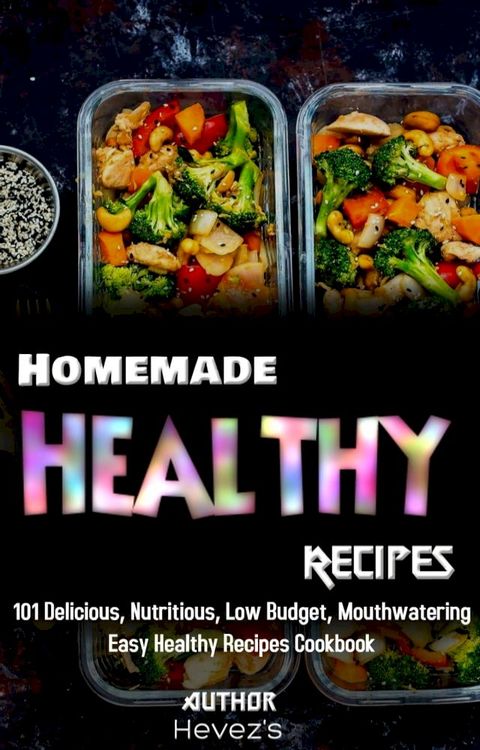 Homemade Healthy Recipes: 101 Delicious, Nutritious, Low Budget, Mouthwatering Easy Healthy Recipes Cookbook(Kobo/電子書)