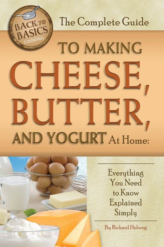  The Complete Guide to Making Cheese, Butter, and Yogurt at Home: Everything You Need to Know Explained Simply(Kobo/電子書)