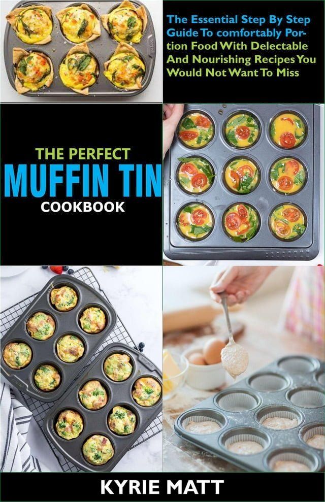  The Perfect Muffin Tin Cookbook:The Essential Step By Step Guide To comfortably Portion Food With Delectable And Nourishing Recipes You Would Not Want To Miss(Kobo/電子書)