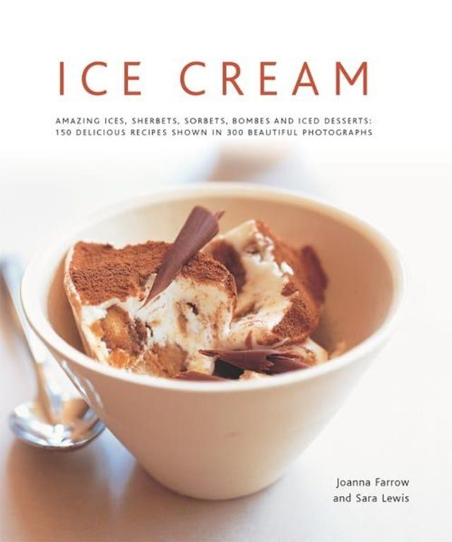  Ice Cream: Amazing Ices, Sherbets, Sorbets, Bombes and Iced Desserts: 150 Delicious Recipes Shown in 200 Beautiful Photographs(Kobo/電子書)