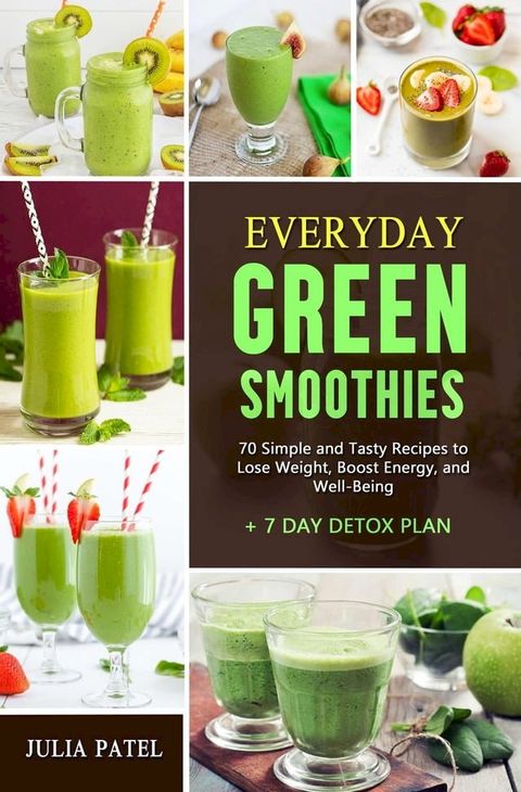 Everyday Green Smoothies: 70 Simple and Tasty Recipes to Lose Weight, Boost Energy, and Well-Being + 7 Day Detox Plan(Kobo/電子書)